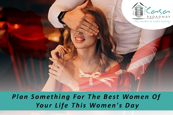 Plan Something For The Best Women Of Your Life This Women's Day